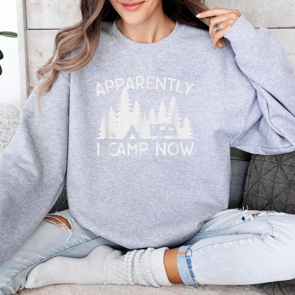 Apparently I Camp Now Sweatshirt