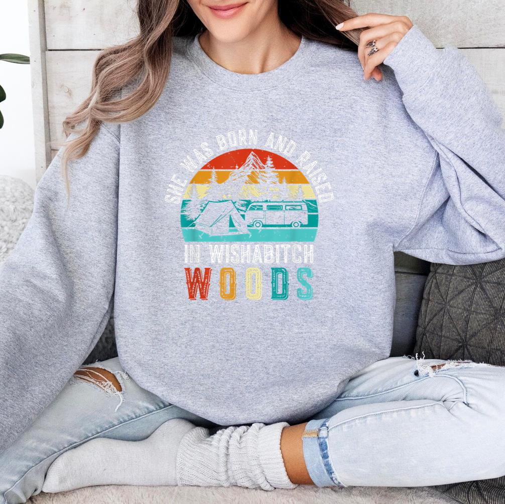 Born And Raised In Wishabitch Woods Camping Sweatshirt