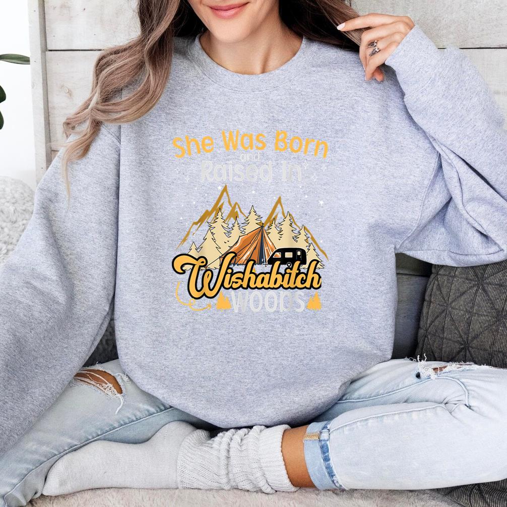 Camping She Was Born And Raised In Wishabitch Woods Sweatshirt