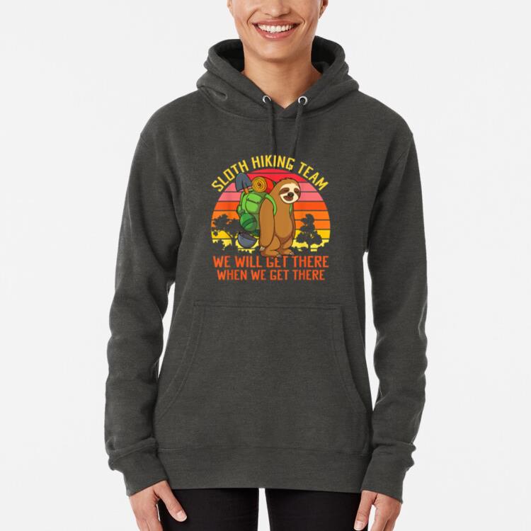Sloth Hiking Team Well Get There When We Get There Hoodie